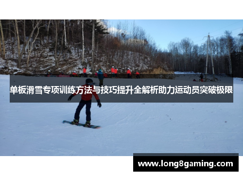 单板滑雪专项训练方法与技巧提升全解析助力运动员突破极限